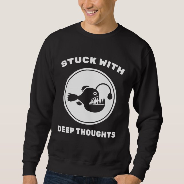 Angler Fish  Stuck With Deep Thoughts  Fishing  Sc Sweatshirt (Front)