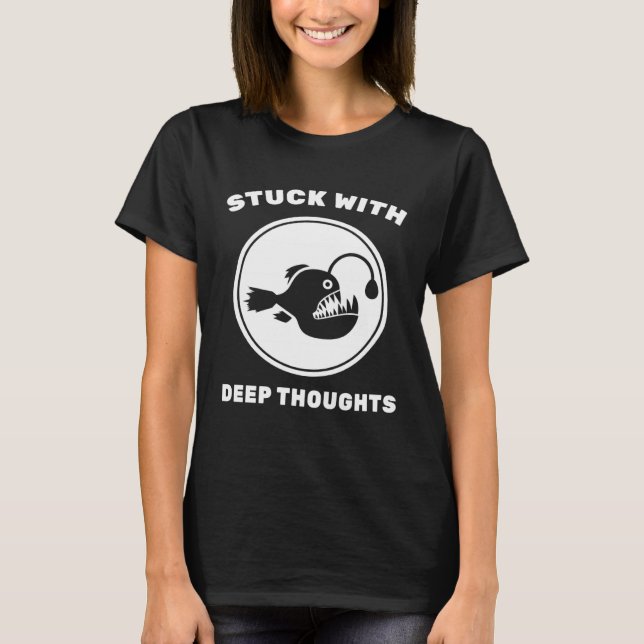 Angler Fish  Stuck With Deep Thoughts  Fishing  Sc T-Shirt (Front)