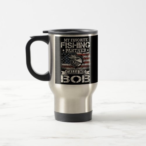 Angler I My Favorite Fishing Partner Calls me Bob Travel Mug