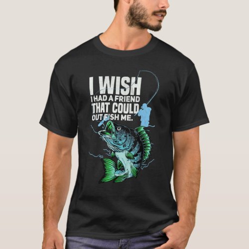 Angler I Wish I Had A Friend That Could Out Fish M T_Shirt