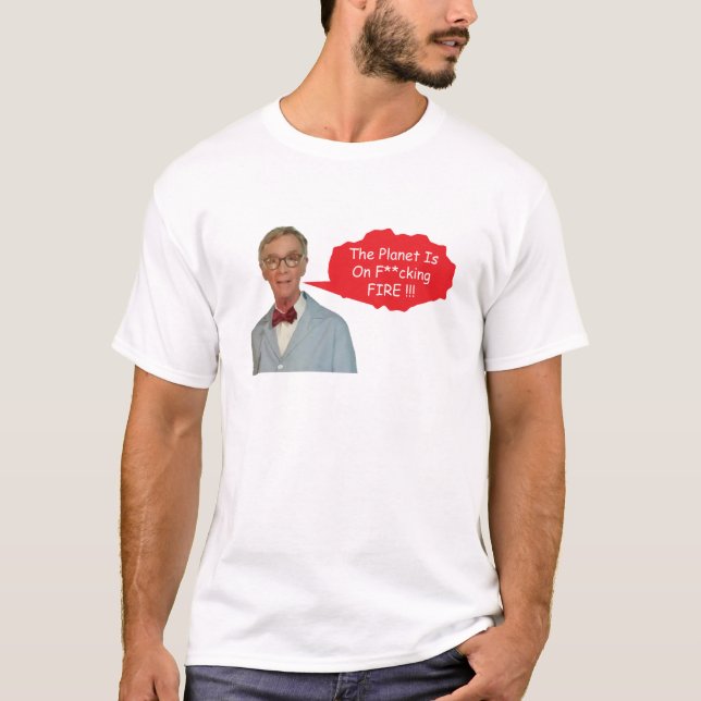 Angry Bill Nye - The Planet Is On F**cking Fire  T-Shirt (Front)