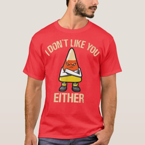 Angry Candy Corn I Dont Like You Either Halloween  T_Shirt