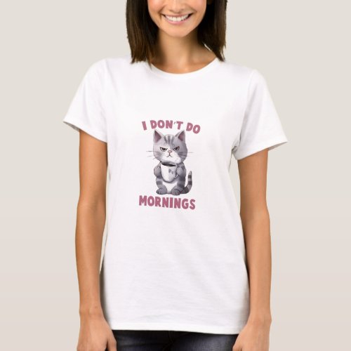 Angry Cat _ I Dont Do Mornings  T_Shirt
