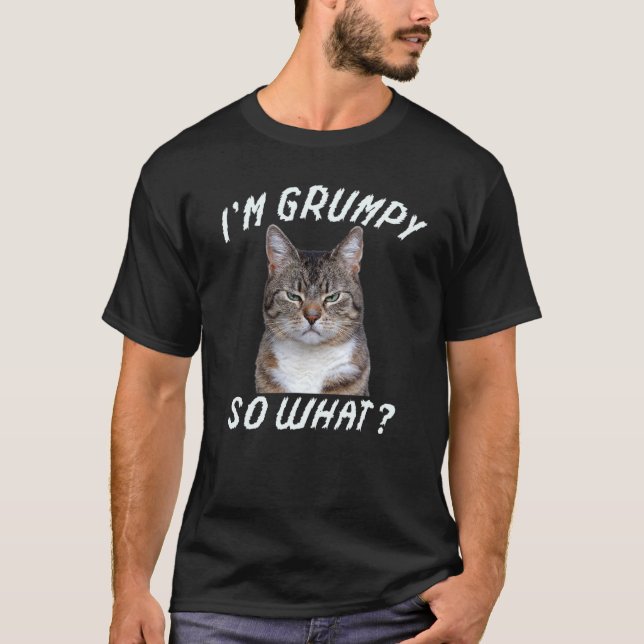 Angry cat meme I'm grumpy so what T-Shirt (Front)
