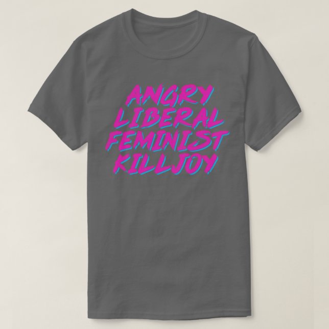 Angry Liberal Feminist Killjoy T-Shirt (Design Front)