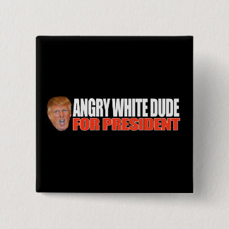 ANGRY WHITE DUDE FOR PRESIDENT - - .png Button