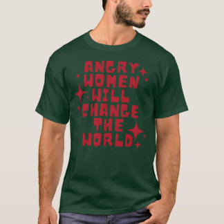 Angry women will change the world 6 T-Shirt