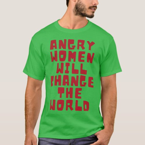 Angry women will change the world 7 T_Shirt