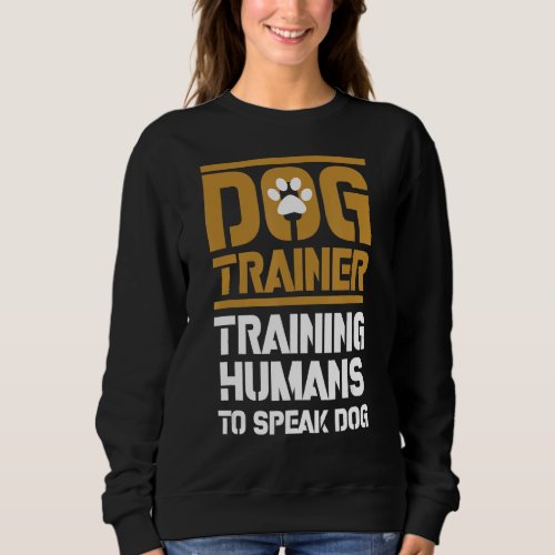 Animal Handler Dog Trainer u2013 Training Humans T Sweatshirt