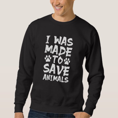 Animal Rescue I Was Made To Save Animals Pet Adopt Sweatshirt