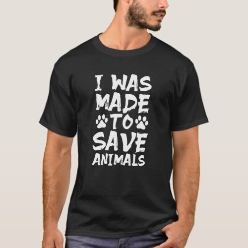 Animal Rescue I Was Made To Save Animals Pet Adopt T_Shirt