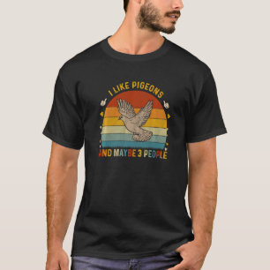 Animal Sarcastic I Like Pigeons And Maybe 3 Peopl T-Shirt
