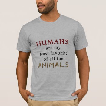 Animals Are Better Than People T-shirt by sfcount at Zazzle