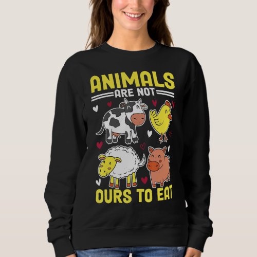 Animals Are Not Ours To Eat Sweatshirt