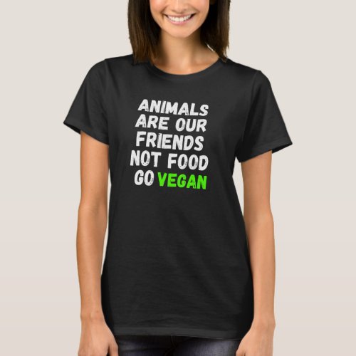 Animals Are Our Friends Not Food Go Vegan T_Shirt