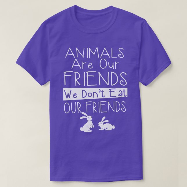Animals are our friends we don't eat our friends  T-Shirt (Design Front)