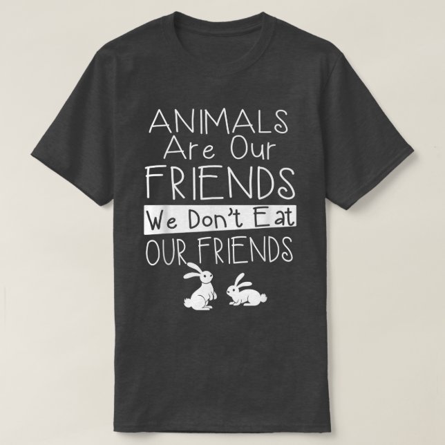 Animals are our friends we don't eat our friends  T-Shirt (Design Front)