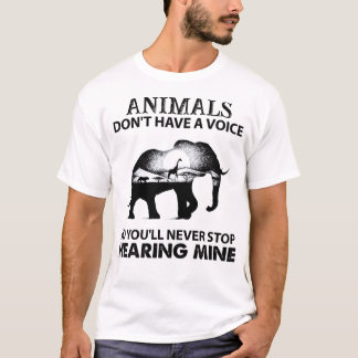 Animals Don't Have A Voice So You Will Never Stop T-Shirt