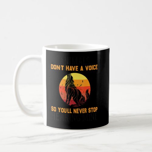 Animals Dont Have A Voice So Youll Never Stop He Coffee Mug