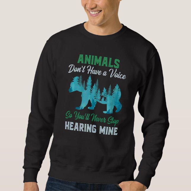 Animals Don't Have A Voice So You'll Never Stop He Sweatshirt (Front)