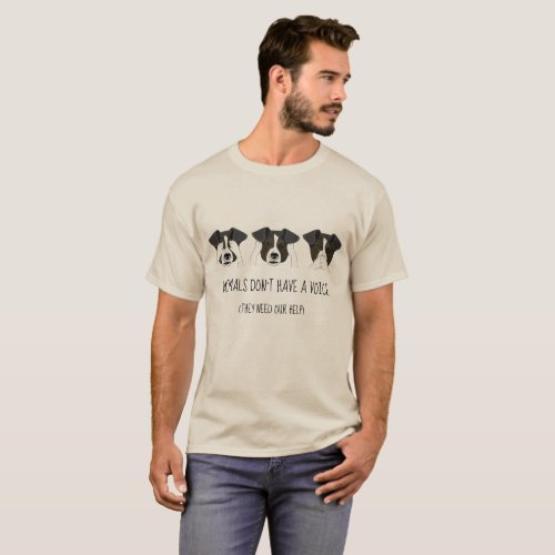 Animals Dont Have A Voice _ they need our help T_Shirt