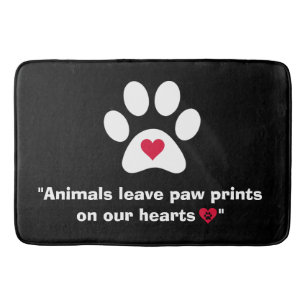 "Animals Leave Paw Prints On Our Hearts..."  Bath Mat