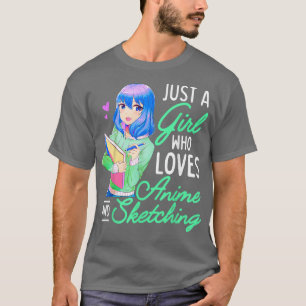Anime and Sketching Just a Girl Who Loves Anime Dr T-Shirt