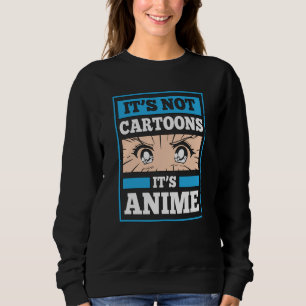 Anime Funny Quote It's Not Cartoons It's Anime Sweatshirt