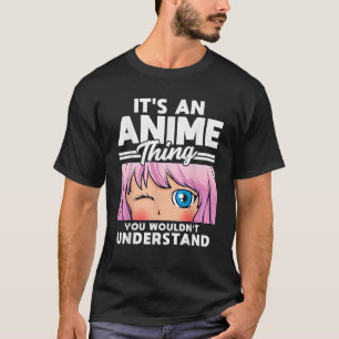 Anime Girl It s An Anime Thing You Wouldn t Unders T-Shirt