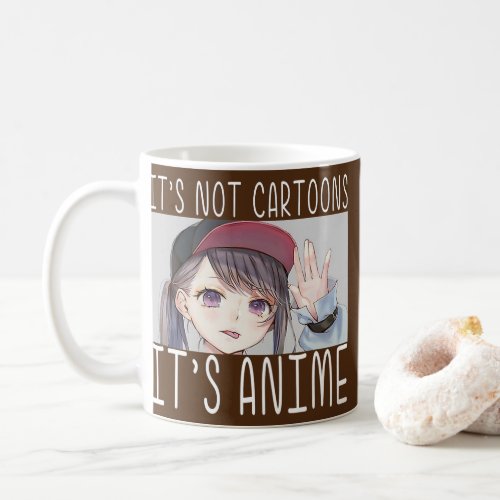 Anime Girl l Its Not Cartoons Its Anime l Anime Coffee Mug
