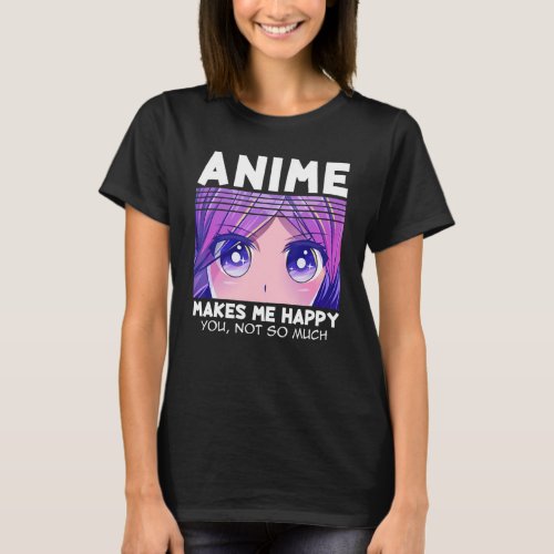 Anime Girl Teen Girls Anime Makes Me Happy You Not T_Shirt