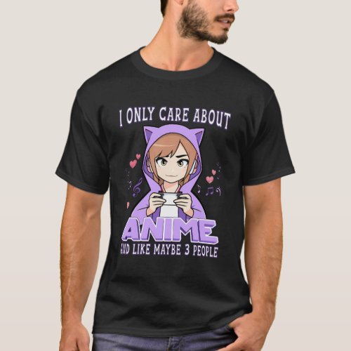 Anime I Only Care About Anime And Like Maybe 3 Peo T_Shirt