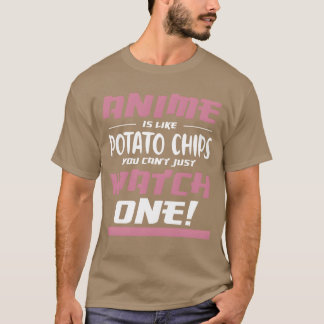 Anime Is Like Potato Chips Anime Lover Otaku frien T-Shirt