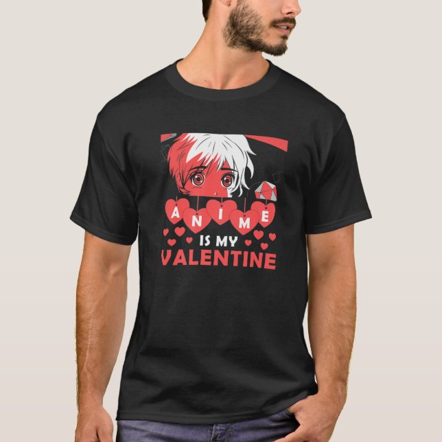 Anime Is My Valentine Otaku Anime Valentines Day T-Shirt (Front)