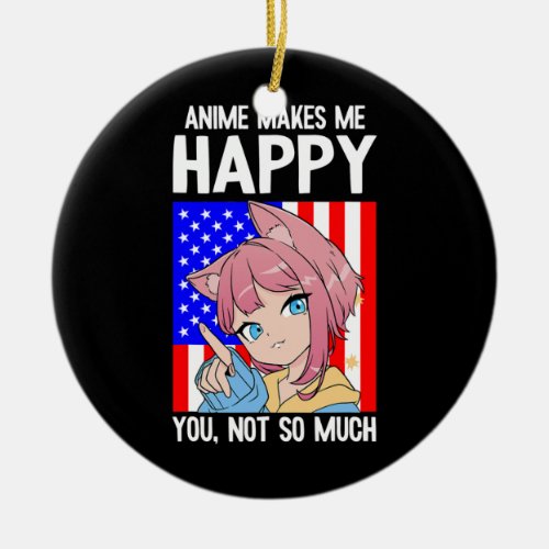 Anime Makes Me Happy You Not So Much 4th Of July Ceramic Ornament