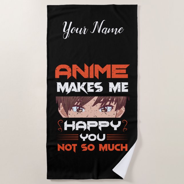 Anime Makes Me Happy You Not So Much Beach Towel (Front)