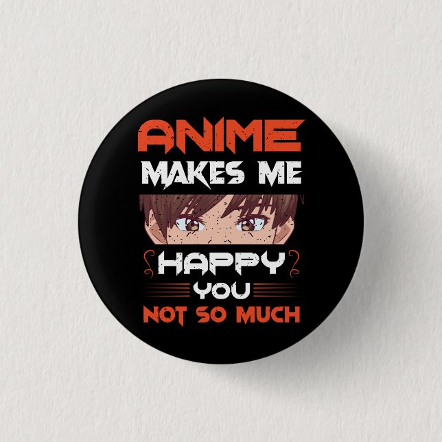 Anime Makes Me Happy You Not So Much Button (Front)