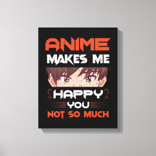 Anime Makes Me Happy You Not So Much Canvas Print
