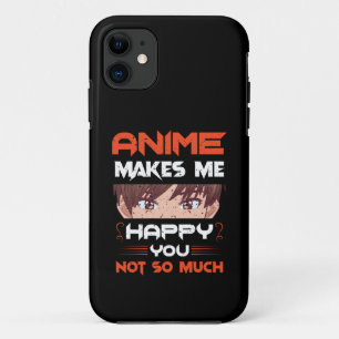 Anime Makes Me Happy You Not So Much iPhone 11 Case