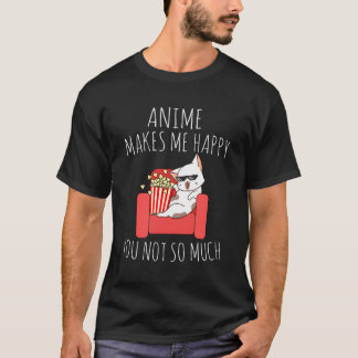 Anime Makes Me Happy You Not So Much Kawaii Anime T-Shirt