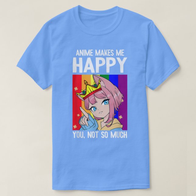 Anime Makes Me Happy You Not So Much LGBTQ Funny K T-Shirt (Design Front)