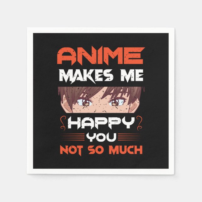 Anime Makes Me Happy You Not So Much Napkins (Front)