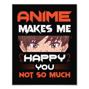 Anime Makes Me Happy You Not So Much Photo Print