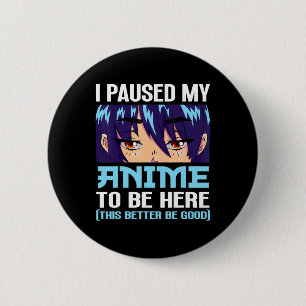 Anime Otaku I Paused My Anime To Be Here This Bett Button