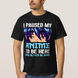 Anime Otaku I Paused My Anime To Be Here This Bett T-Shirt