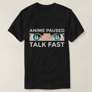 Anime Paused Talk Fast Design T-Shirt