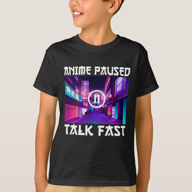 Anime Paused Talk Fast     T-Shirt (Front)