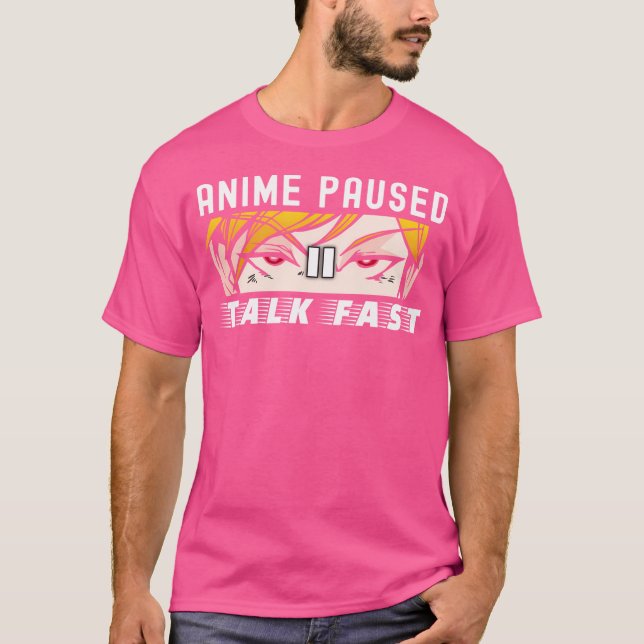 Anime Paused Talk Fast T-Shirt (Front)