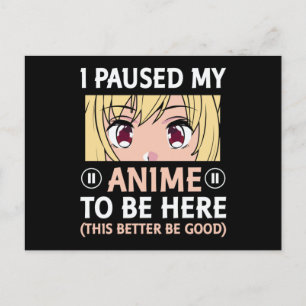 Anime Quote Design I Paused My Anime To Be Here Postcard