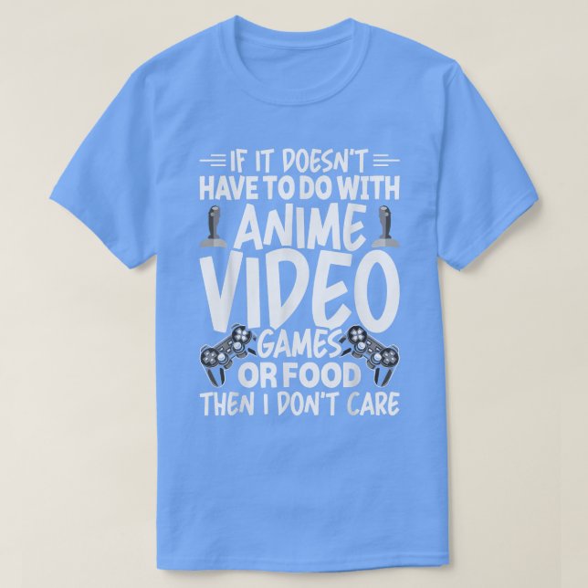 Anime Video Games Or Food Video Gamer Gaming  T-Shirt (Design Front)
